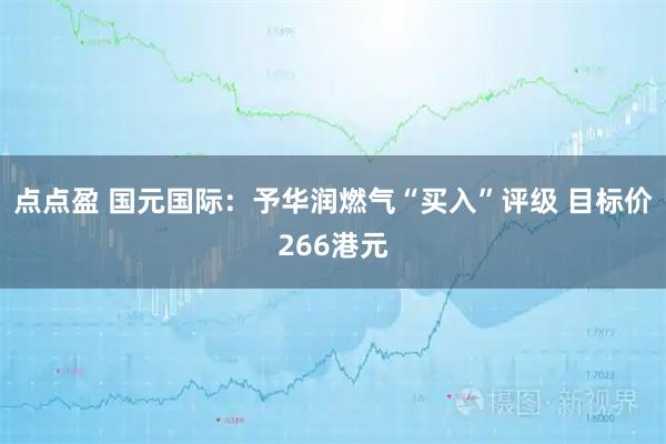 点点盈 国元国际：予华润燃气“买入”评级 目标价266港元